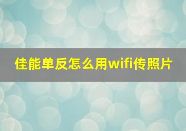 佳能单反怎么用wifi传照片