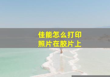 佳能怎么打印照片在胶片上