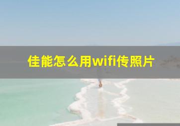 佳能怎么用wifi传照片