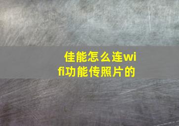 佳能怎么连wifi功能传照片的