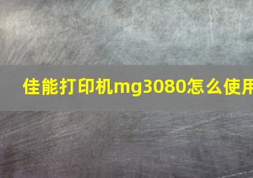 佳能打印机mg3080怎么使用