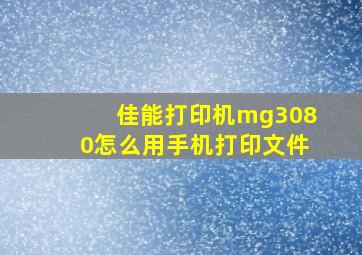 佳能打印机mg3080怎么用手机打印文件