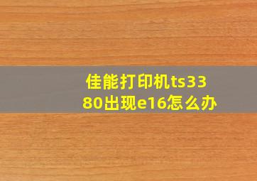 佳能打印机ts3380出现e16怎么办