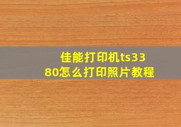 佳能打印机ts3380怎么打印照片教程