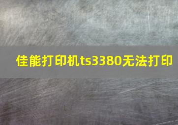 佳能打印机ts3380无法打印