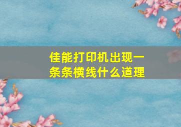 佳能打印机出现一条条横线什么道理