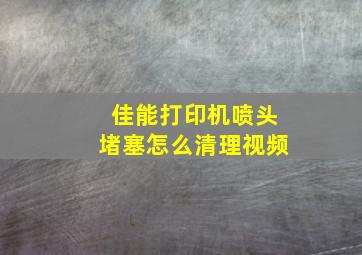 佳能打印机喷头堵塞怎么清理视频