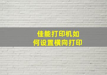 佳能打印机如何设置横向打印