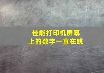 佳能打印机屏幕上的数字一直在跳