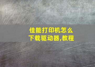 佳能打印机怎么下载驱动器,教程