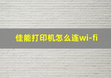 佳能打印机怎么连wi-fi