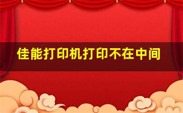 佳能打印机打印不在中间