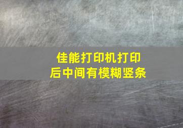 佳能打印机打印后中间有模糊竖条