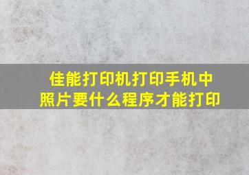 佳能打印机打印手机中照片要什么程序才能打印