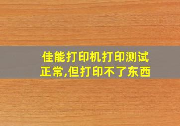 佳能打印机打印测试正常,但打印不了东西