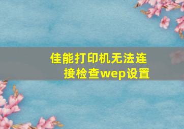 佳能打印机无法连接检查wep设置