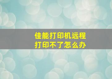 佳能打印机远程打印不了怎么办