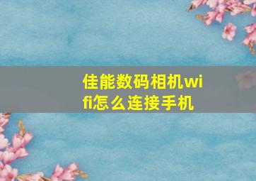 佳能数码相机wifi怎么连接手机