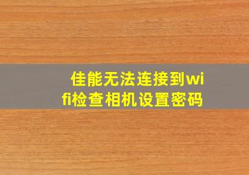 佳能无法连接到wifi检查相机设置密码