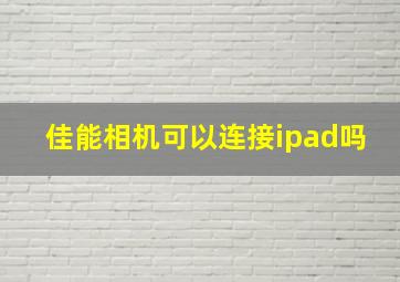 佳能相机可以连接ipad吗