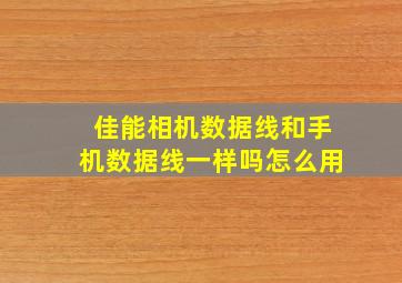 佳能相机数据线和手机数据线一样吗怎么用