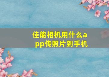 佳能相机用什么app传照片到手机