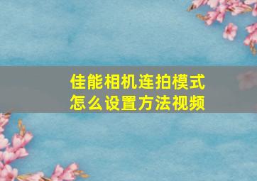 佳能相机连拍模式怎么设置方法视频