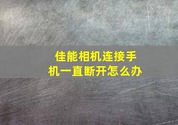 佳能相机连接手机一直断开怎么办