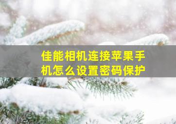 佳能相机连接苹果手机怎么设置密码保护