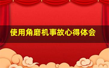 使用角磨机事故心得体会