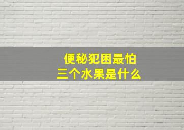 便秘犯困最怕三个水果是什么