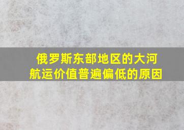 俄罗斯东部地区的大河航运价值普遍偏低的原因