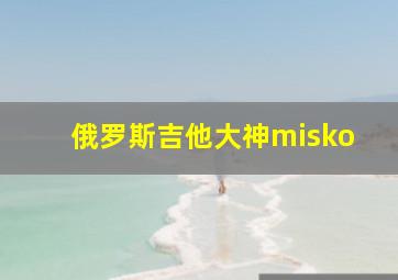 俄罗斯吉他大神misko