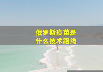 俄罗斯疫苗是什么技术路线