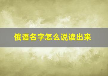 俄语名字怎么说读出来