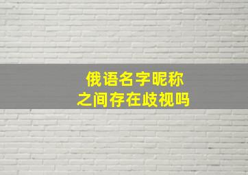 俄语名字昵称之间存在歧视吗