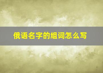 俄语名字的组词怎么写