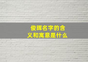 俊晖名字的含义和寓意是什么