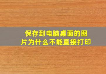 保存到电脑桌面的图片为什么不能直接打印