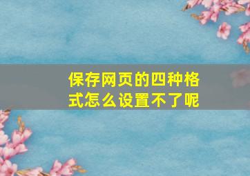 保存网页的四种格式怎么设置不了呢