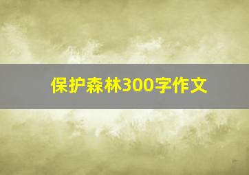 保护森林300字作文