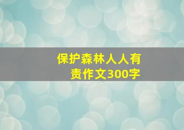 保护森林人人有责作文300字