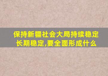 保持新疆社会大局持续稳定长期稳定,要全面形成什么