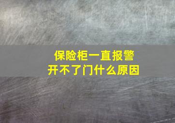 保险柜一直报警开不了门什么原因