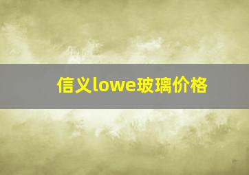 信义lowe玻璃价格