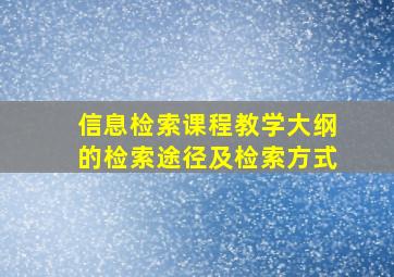 信息检索课程教学大纲的检索途径及检索方式