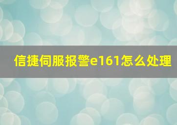 信捷伺服报警e161怎么处理