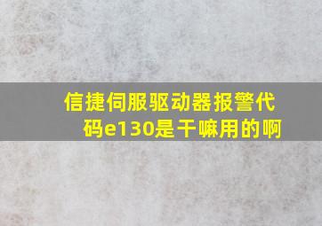 信捷伺服驱动器报警代码e130是干嘛用的啊