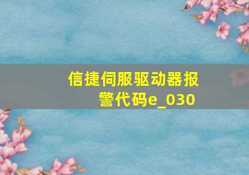 信捷伺服驱动器报警代码e_030