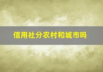 信用社分农村和城市吗